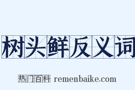 树头鲜反义词是什么意思的图片